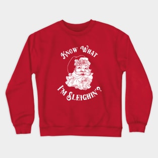 Know What I'm Sleighin'? Crewneck Sweatshirt